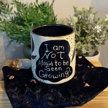 I am not afraid to be seen growing - tumbler