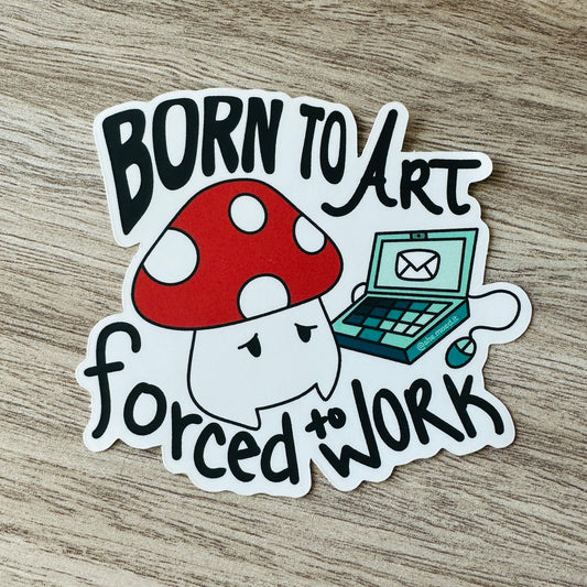 "Born to Art, Forced to Work" - Sticker